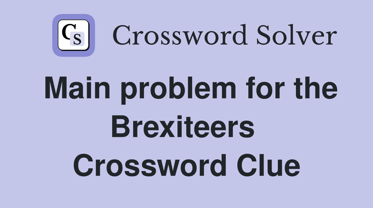 Main problem for the Brexiteers  Crossword Clue