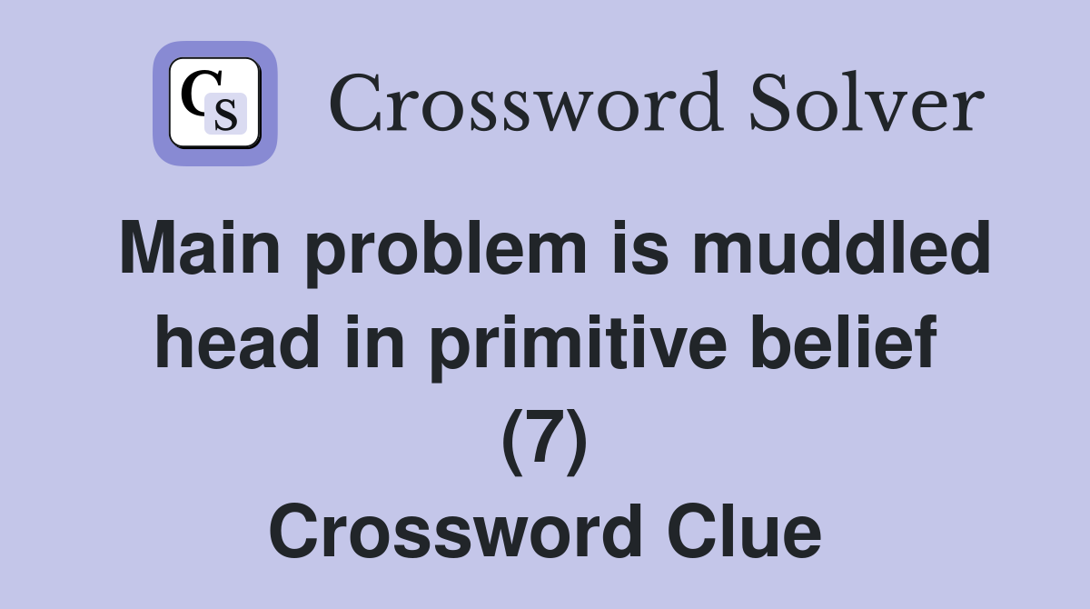 Main problem is muddled head in primitive belief (7) Crossword Clue