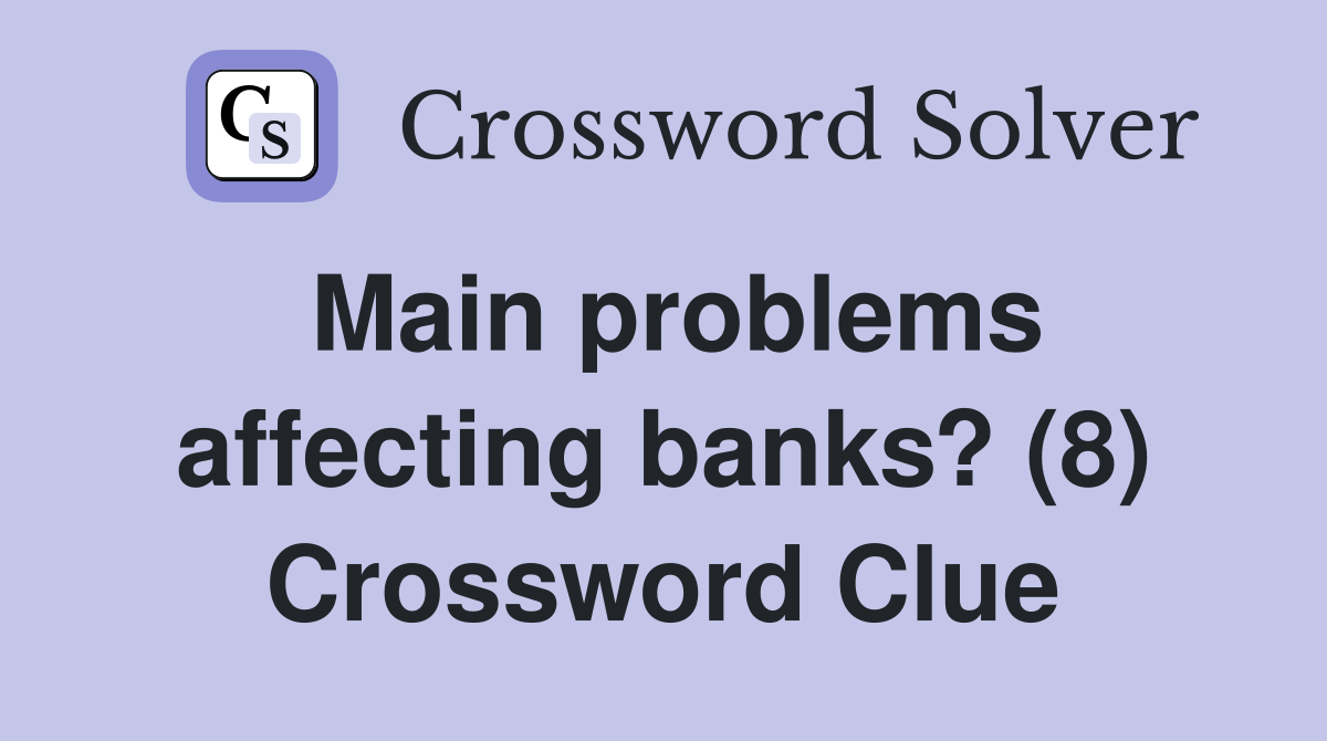 Main problems affecting banks? (8) Crossword Clue