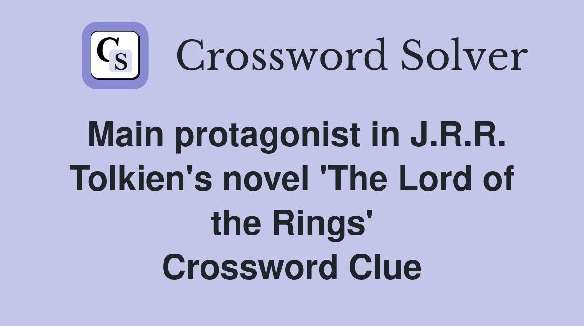 Main protagonist in J.R.R. Tolkien's novel 'The Lord of the Rings' Crossword Clue