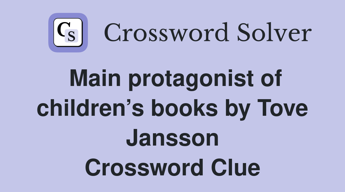 Main protagonist of children’s books by Tove Jansson Crossword Clue