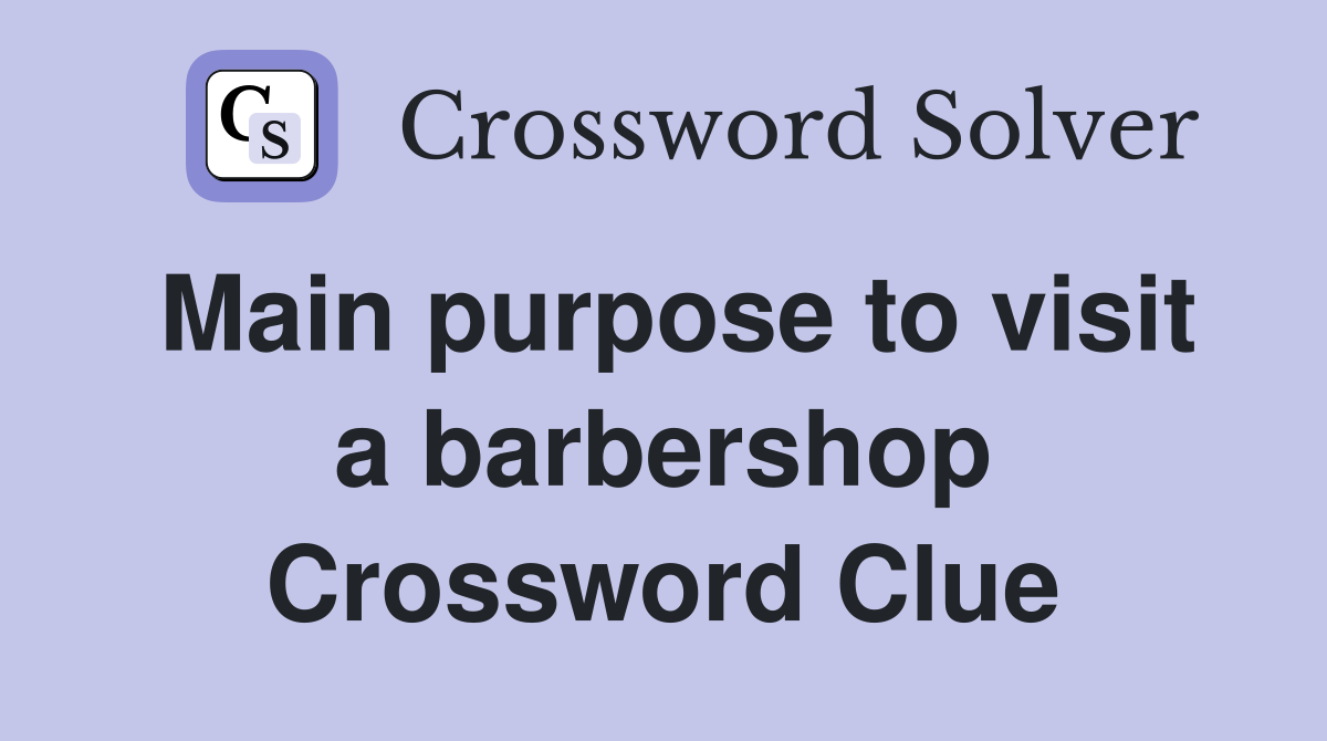 Main purpose to visit a barbershop Crossword Clue