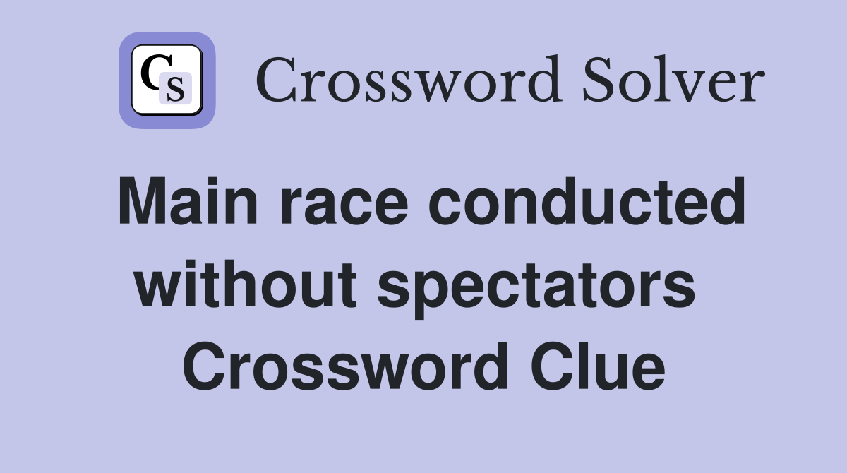 Main race conducted without spectators  Crossword Clue