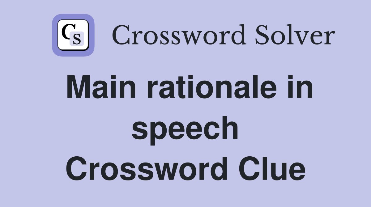 Main rationale in speech Crossword Clue