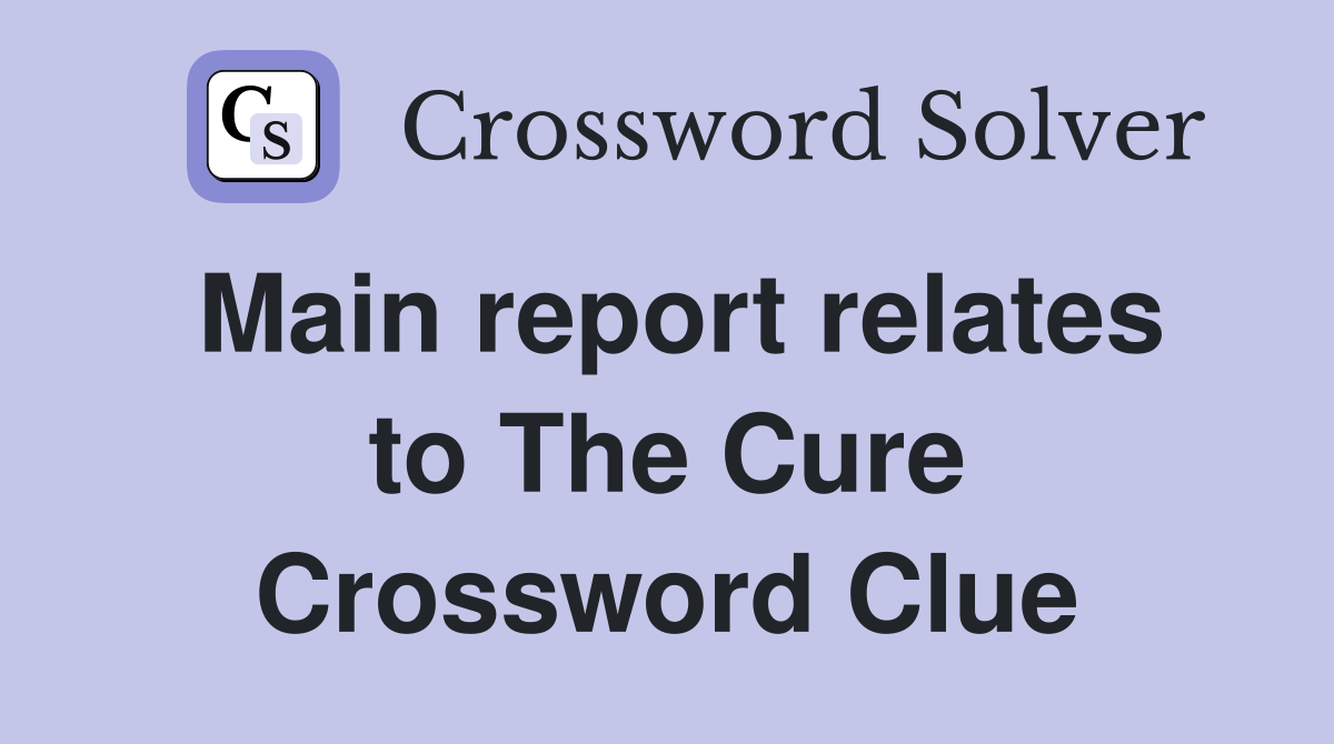 Main report relates to The Cure Crossword Clue