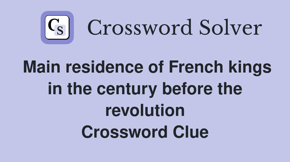 Main residence of French kings in the century before the revolution Crossword Clue