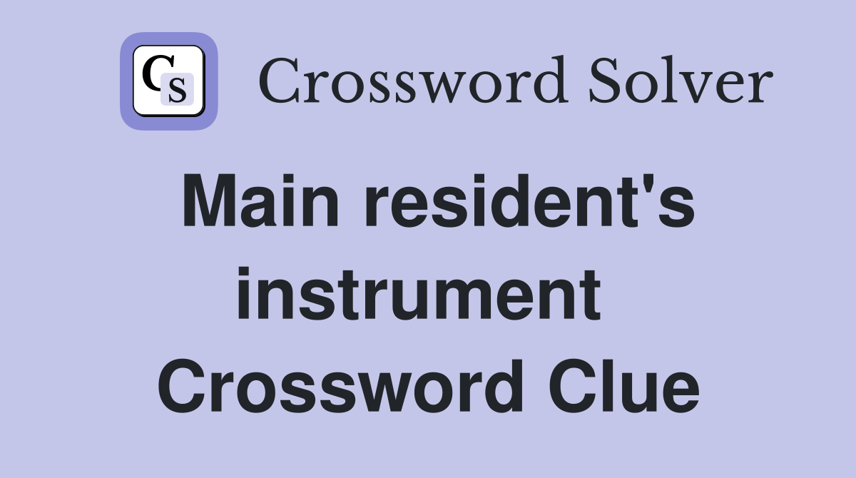 Main resident's instrument  Crossword Clue
