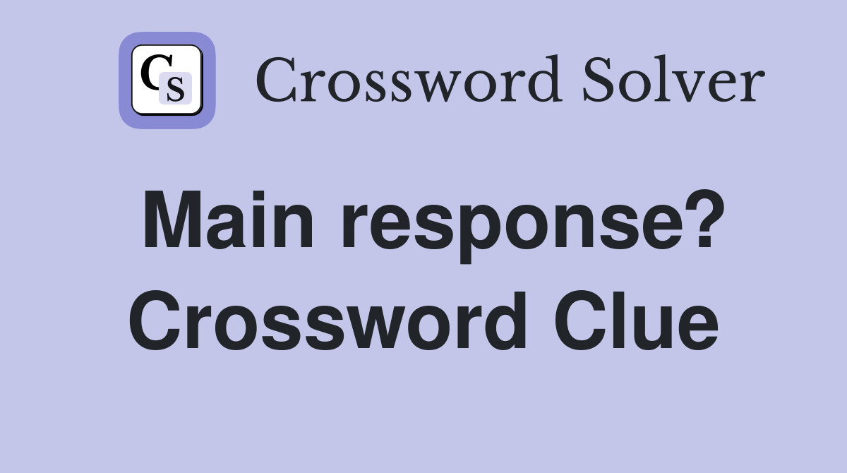 Main response? Crossword Clue