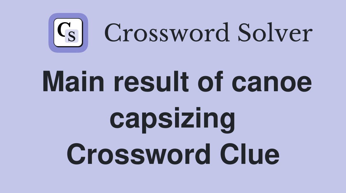 Main result of canoe capsizing Crossword Clue