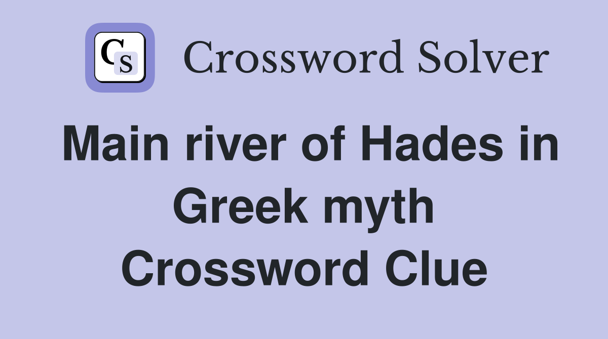 Main river of Hades in Greek myth Crossword Clue