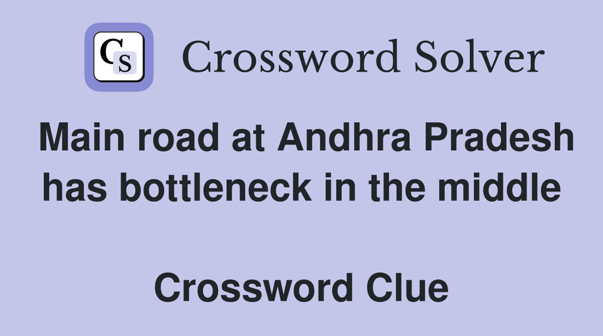 Main road at Andhra Pradesh has bottleneck in the middle  Crossword Clue