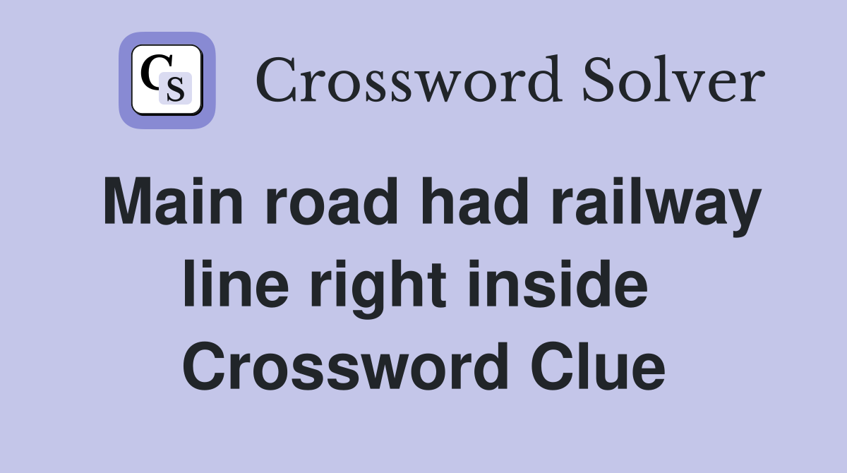 Main road had railway line right inside  Crossword Clue