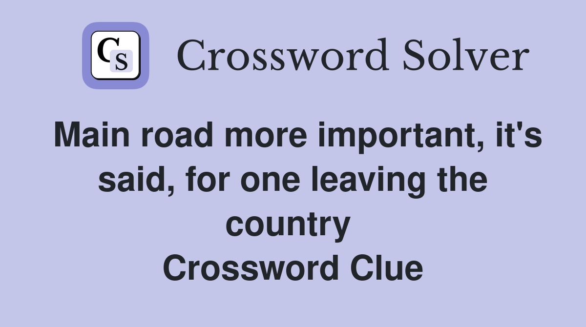 Main road more important, it's said, for one leaving the country  Crossword Clue