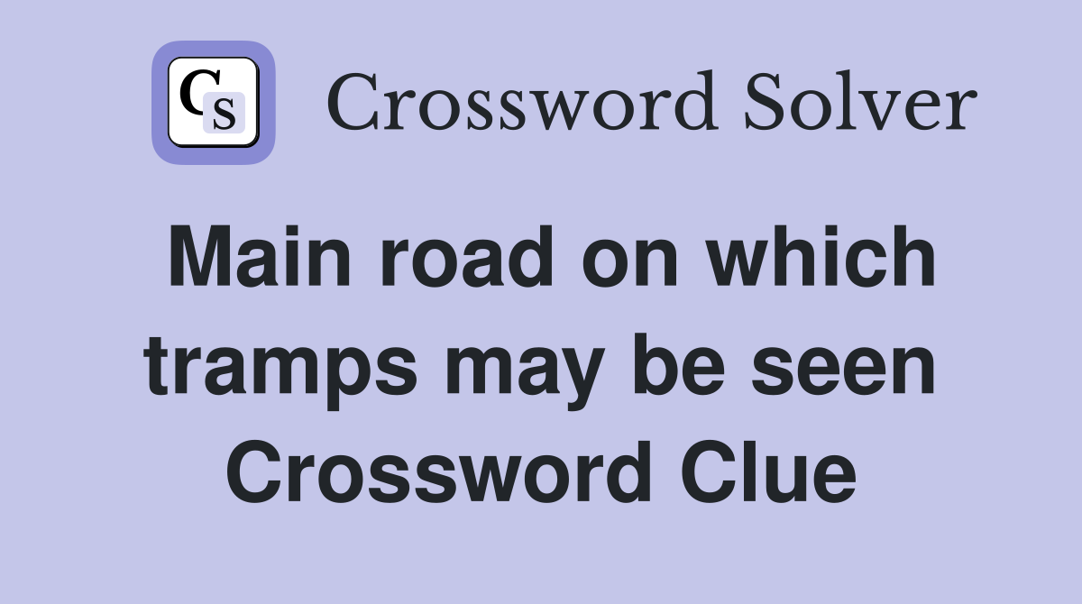 Main road on which tramps may be seen Crossword Clue