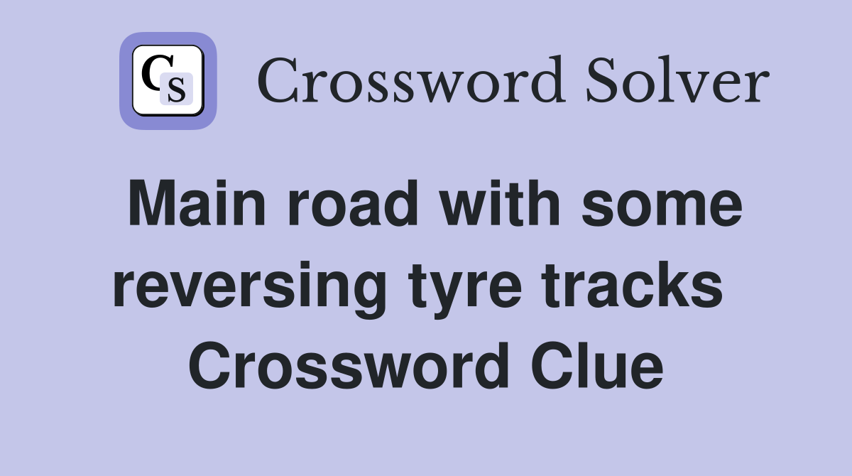Main road with some reversing tyre tracks  Crossword Clue