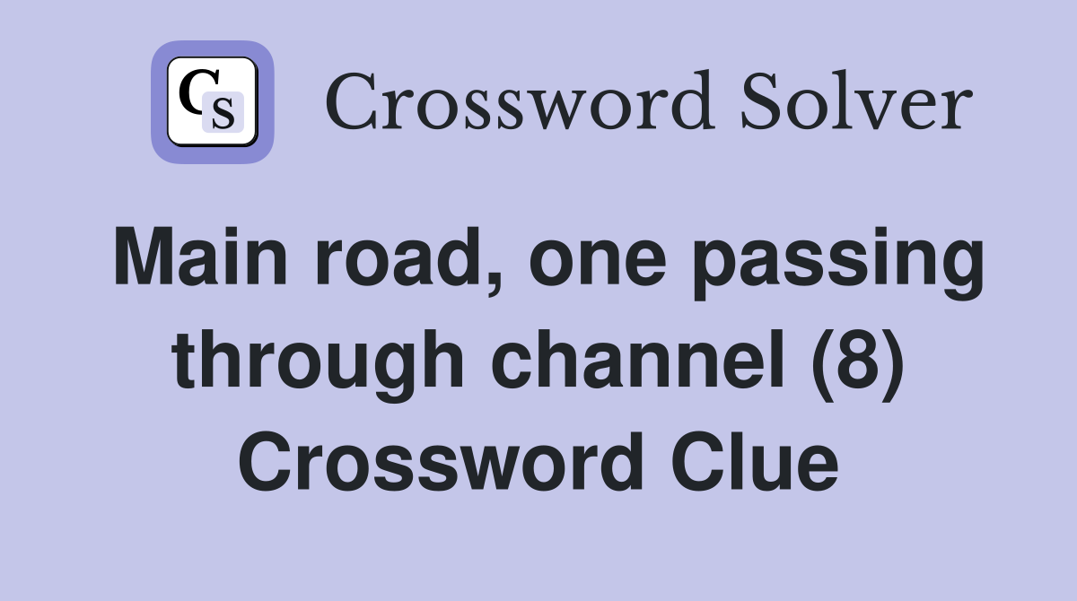 Main road, one passing through channel (8) Crossword Clue