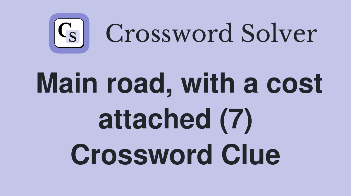 Main road, with a cost attached (7) Crossword Clue