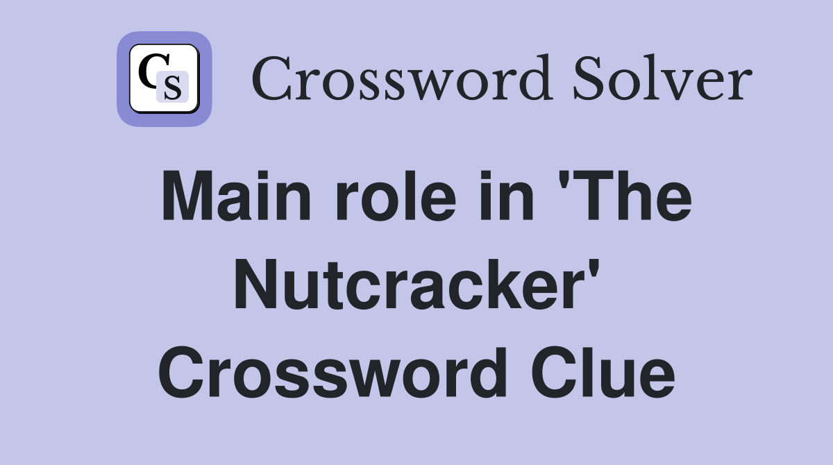 Main role in 'The Nutcracker' Crossword Clue