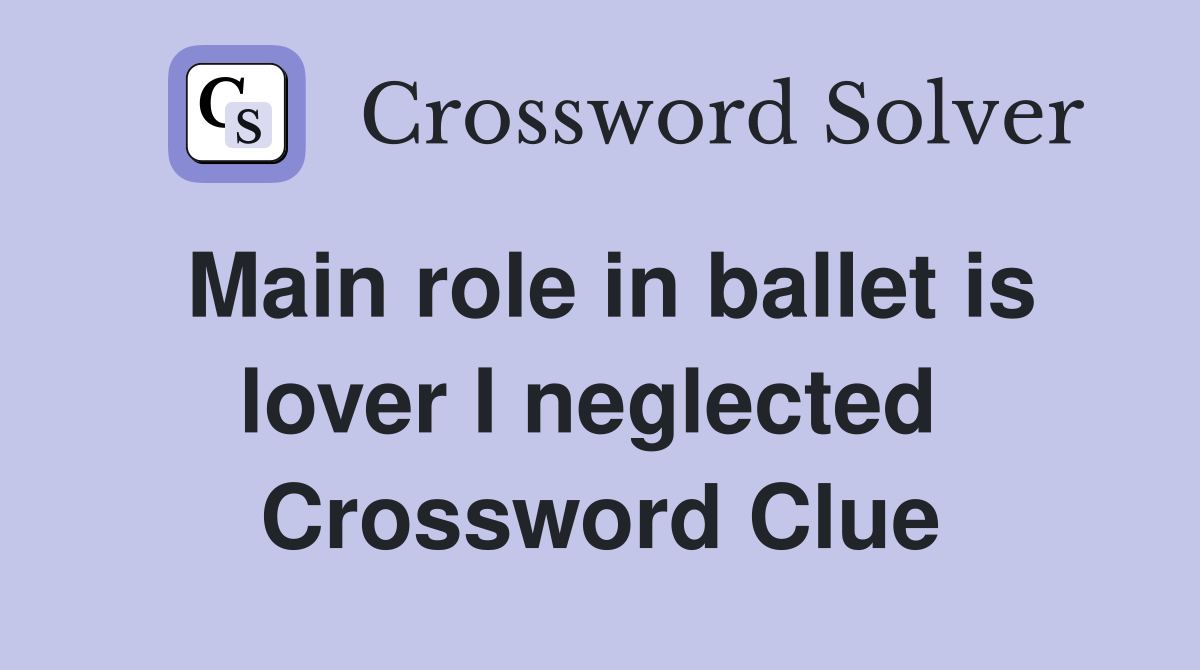 Main role in ballet is lover I neglected  Crossword Clue