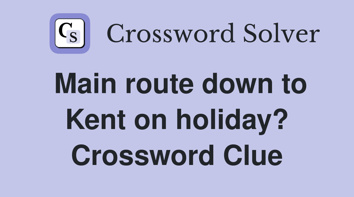 Main route down to Kent on holiday? Crossword Clue
