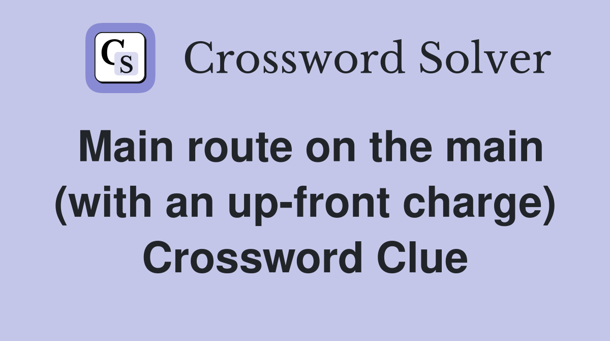 Main route on the main (with an up-front charge) Crossword Clue