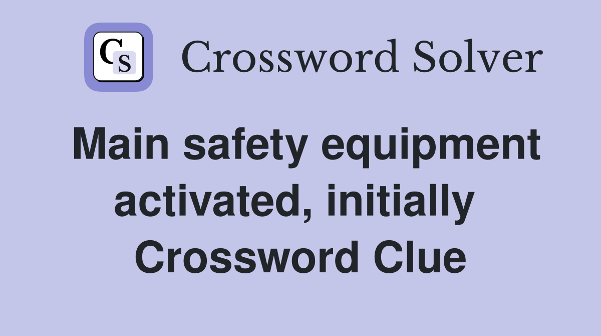 Main safety equipment activated, initially  Crossword Clue