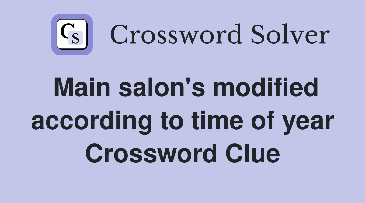 Main salon's modified according to time of year Crossword Clue