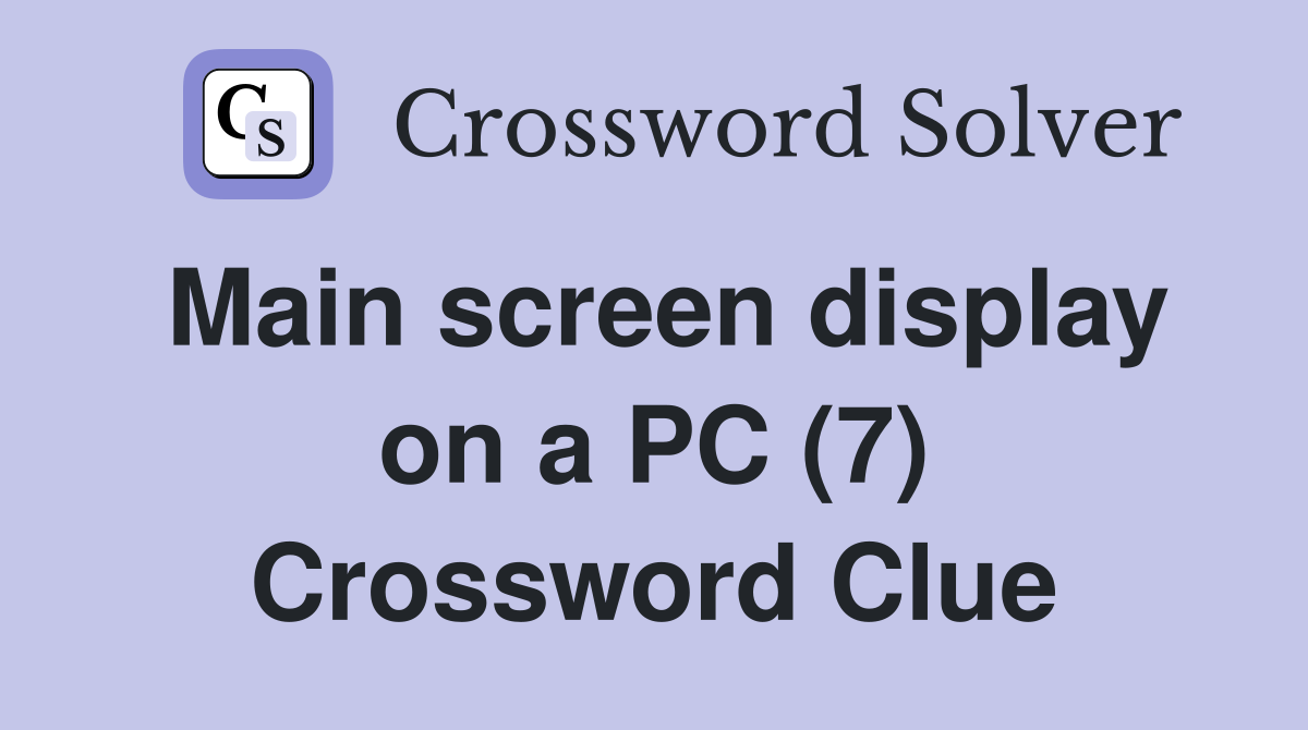 Main screen display on a PC (7) Crossword Clue