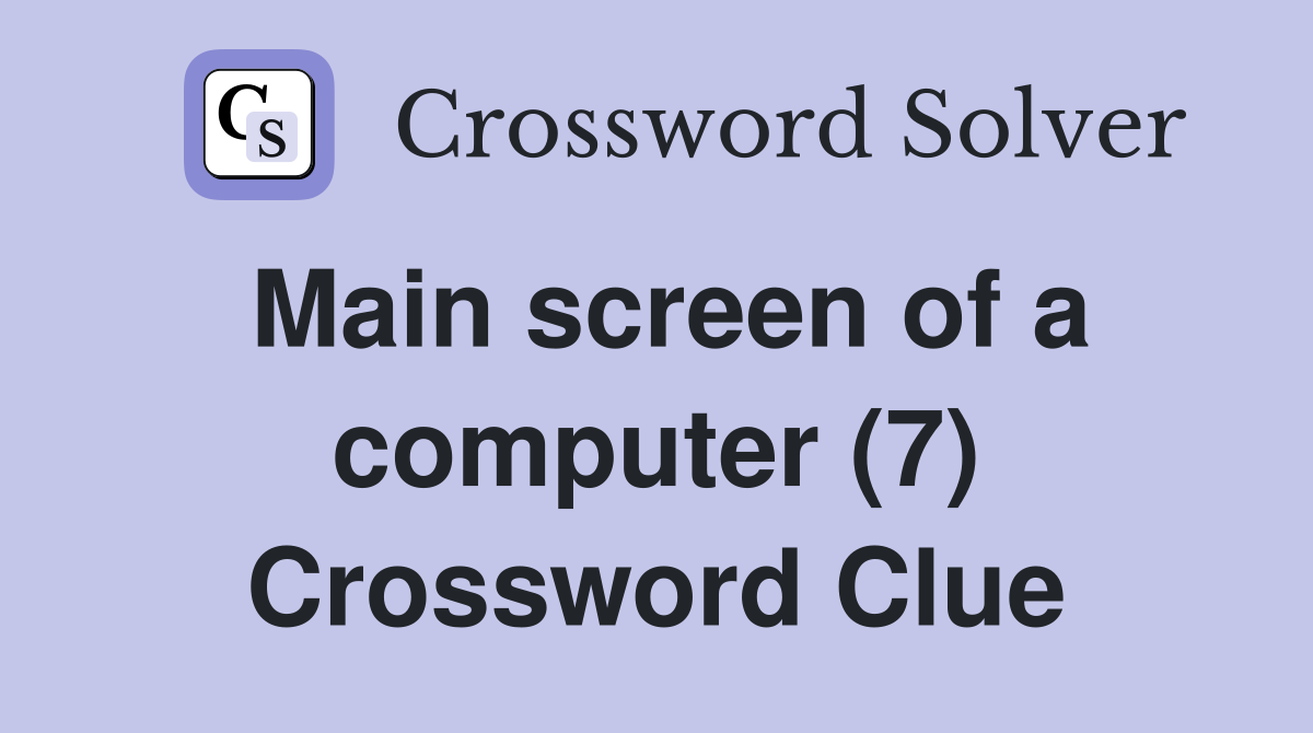 Main screen of a computer (7) Crossword Clue