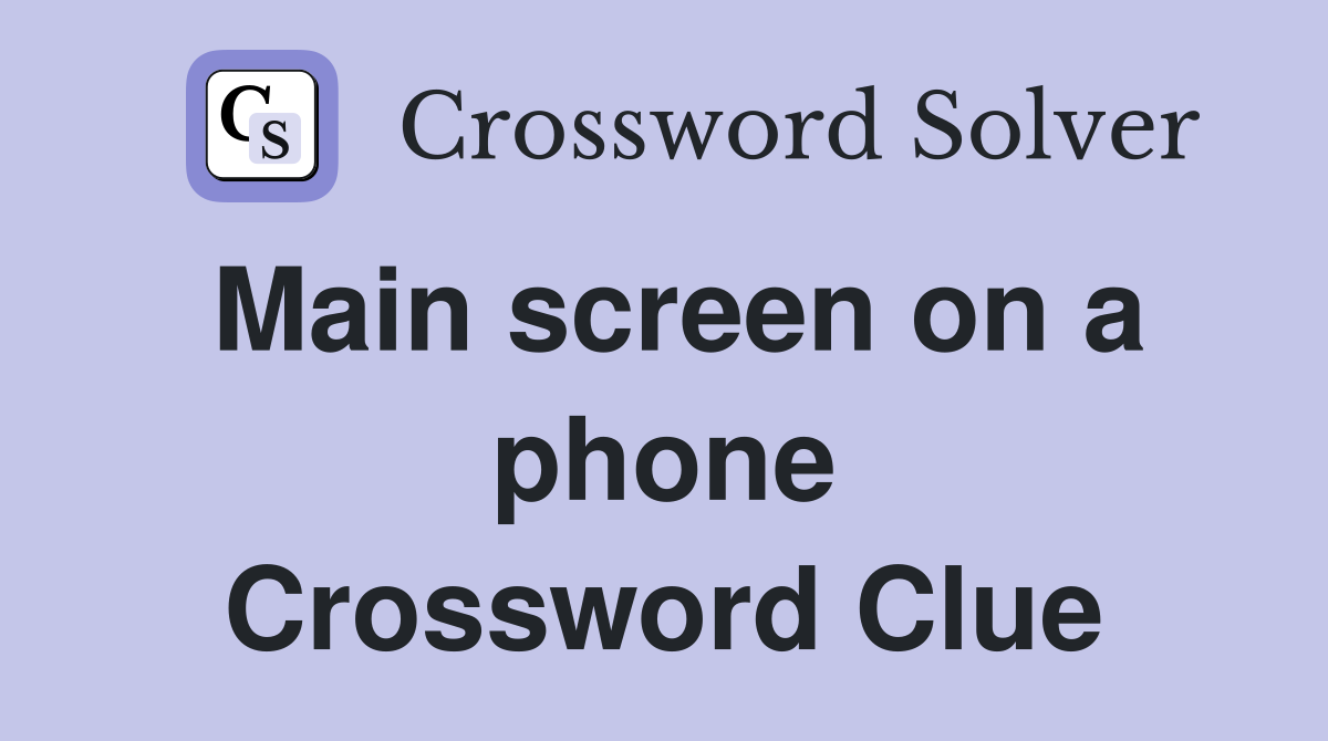 Main screen on a phone Crossword Clue