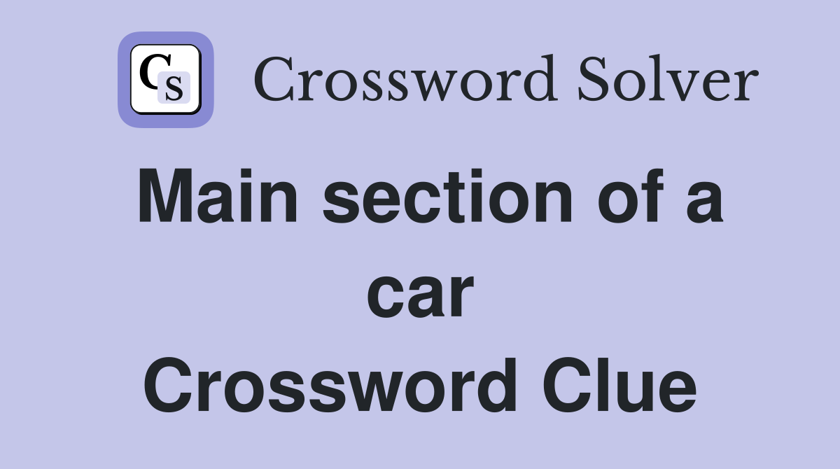 Main section of a car Crossword Clue