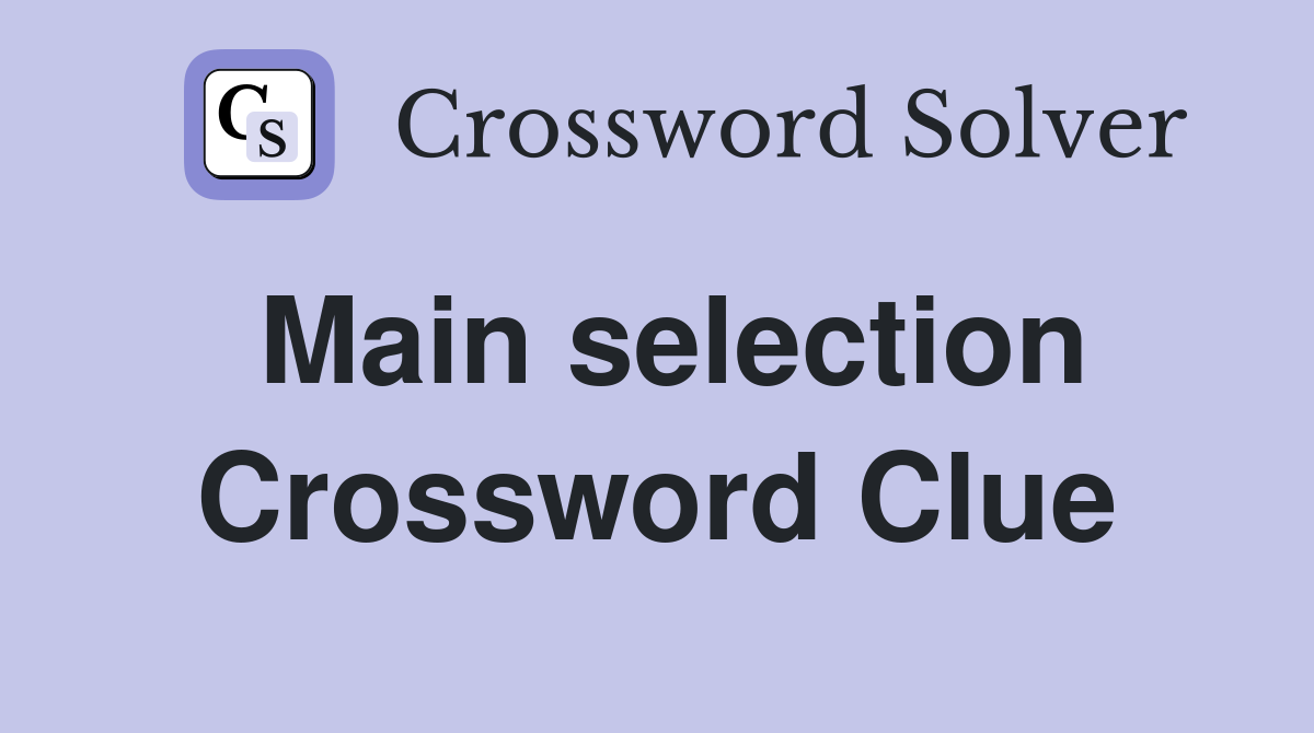 Main selection Crossword Clue