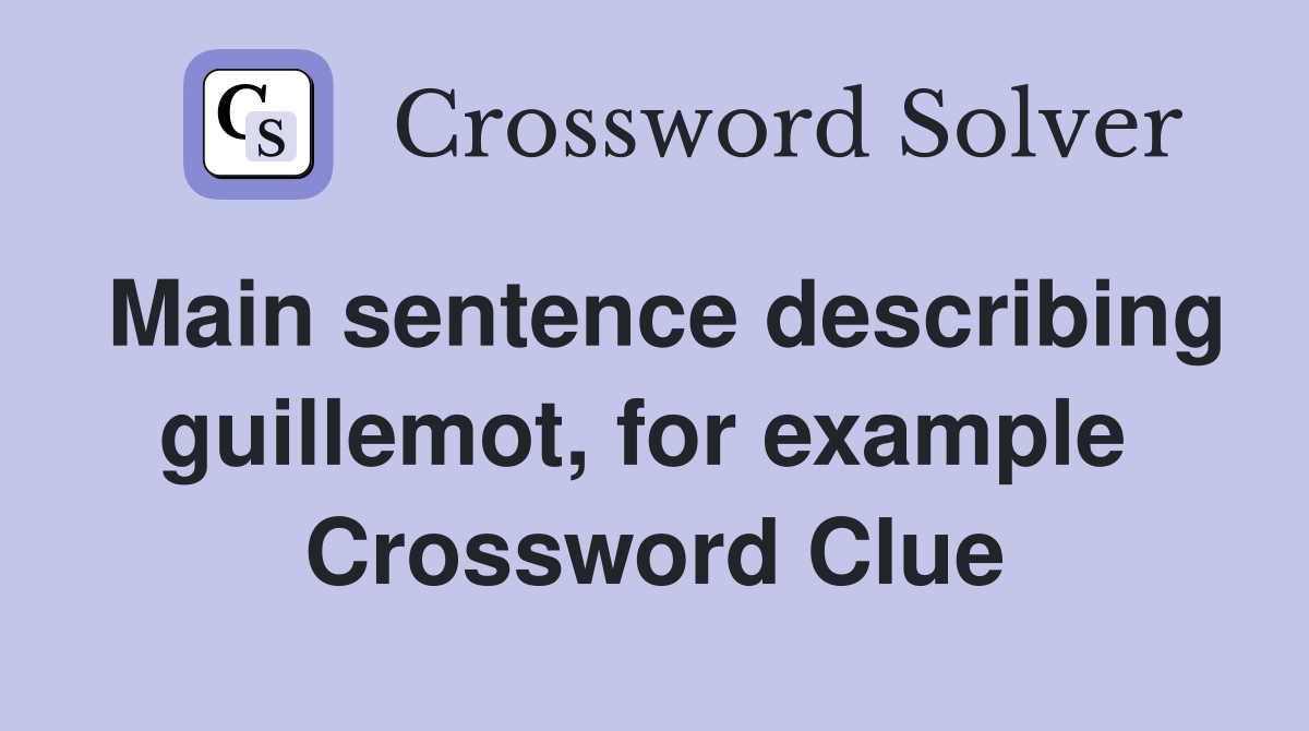 Main sentence describing guillemot, for example  Crossword Clue