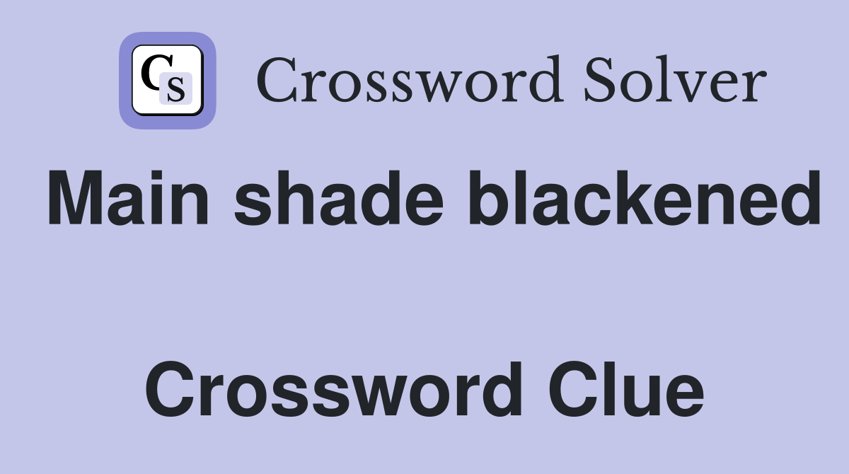 Main shade blackened  Crossword Clue