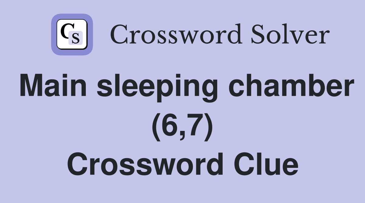 Main sleeping chamber (6,7) Crossword Clue