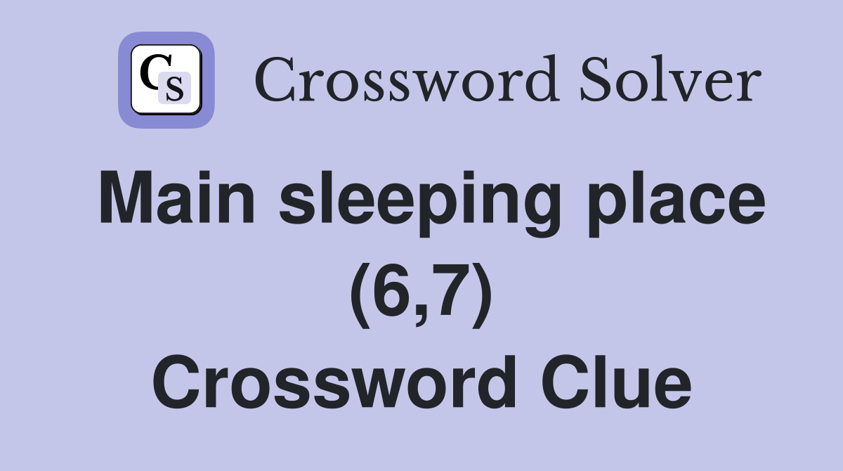 Main sleeping place (6,7) Crossword Clue