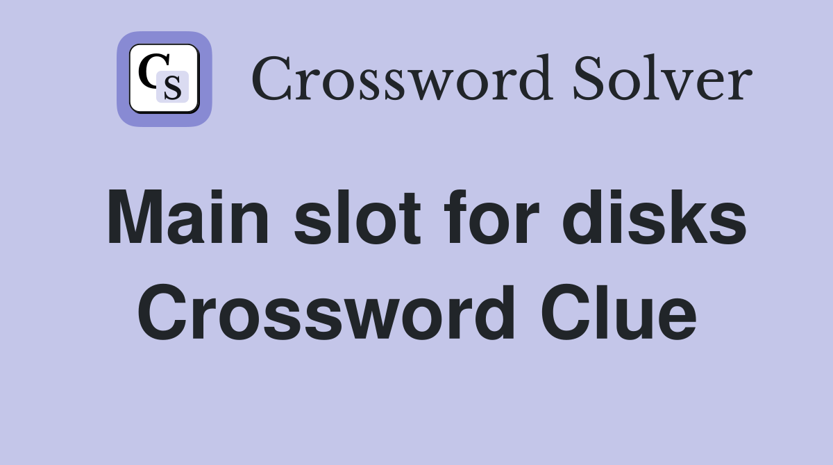Main slot for disks Crossword Clue