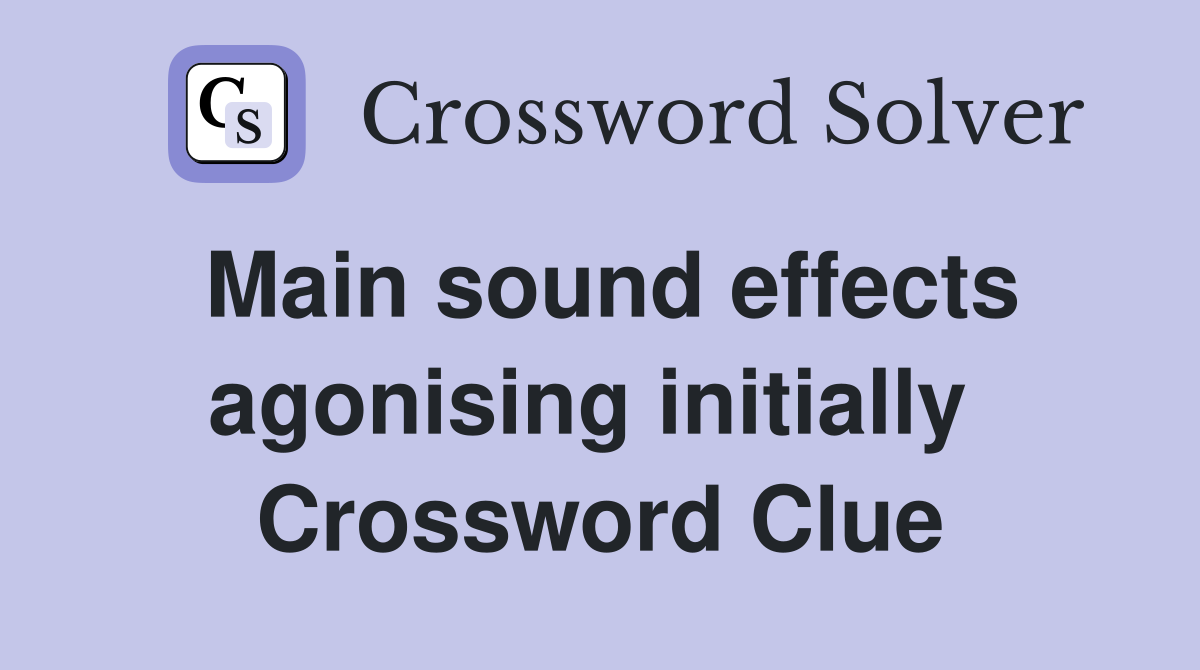Main sound effects agonising initially  Crossword Clue