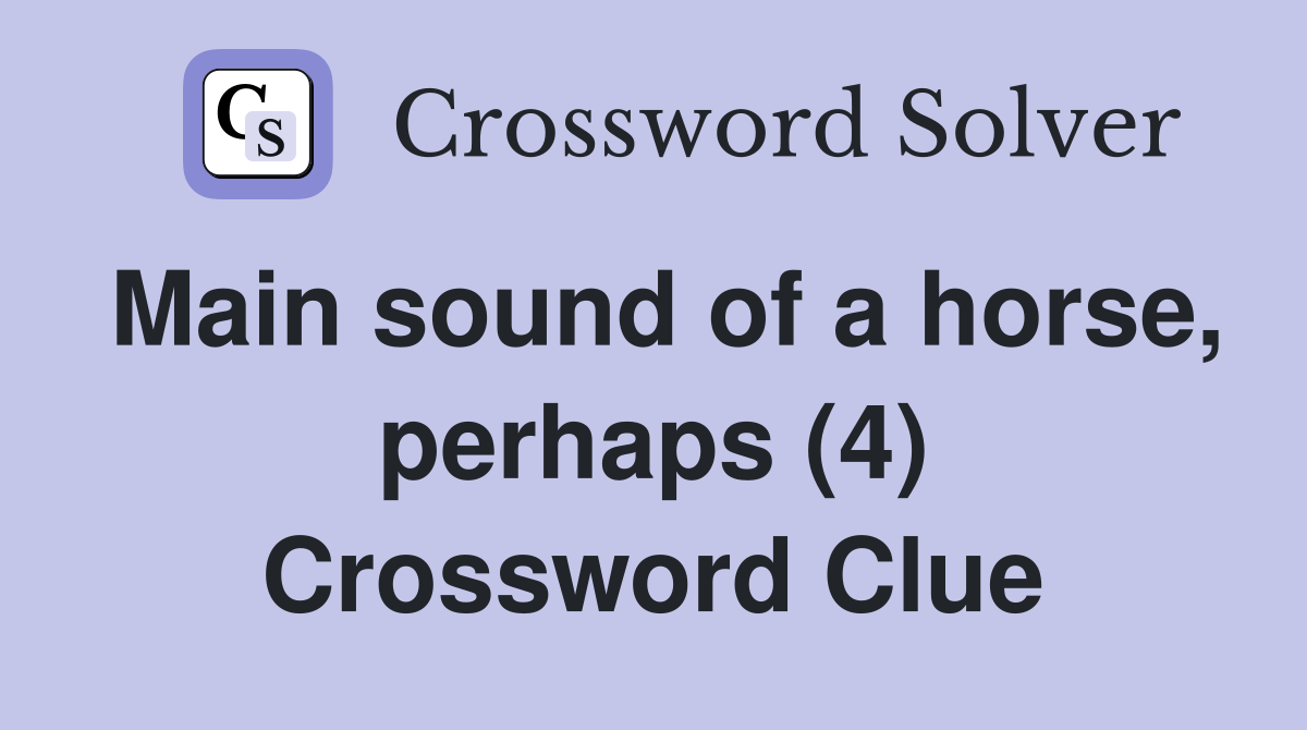 Main sound of a horse, perhaps (4) Crossword Clue
