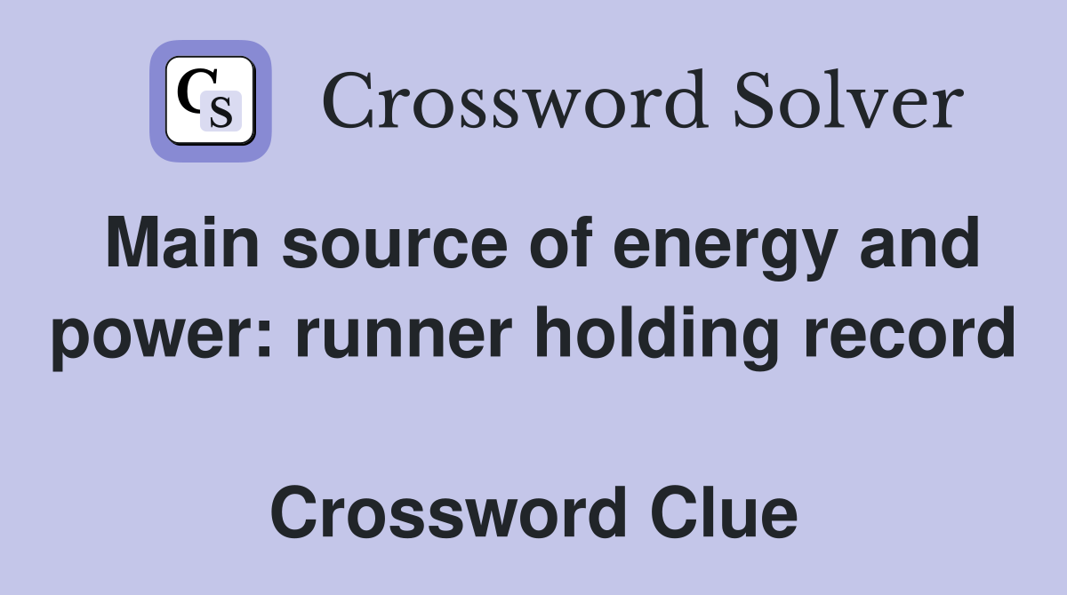 Main source of energy and power: runner holding record  Crossword Clue