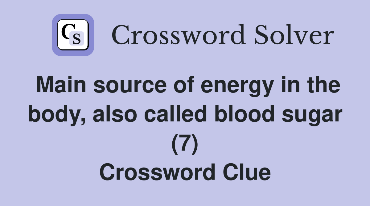 Main source of energy in the body, also called blood sugar (7) Crossword Clue