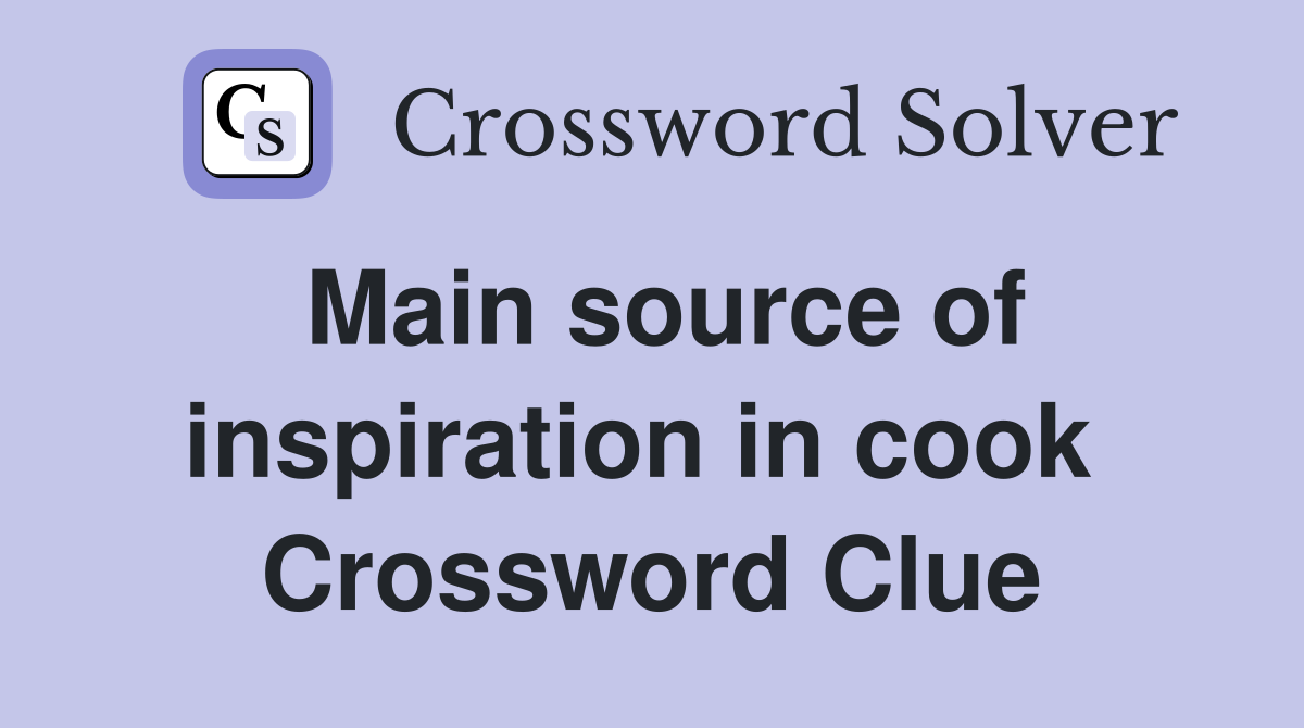 Main source of inspiration in cook  Crossword Clue