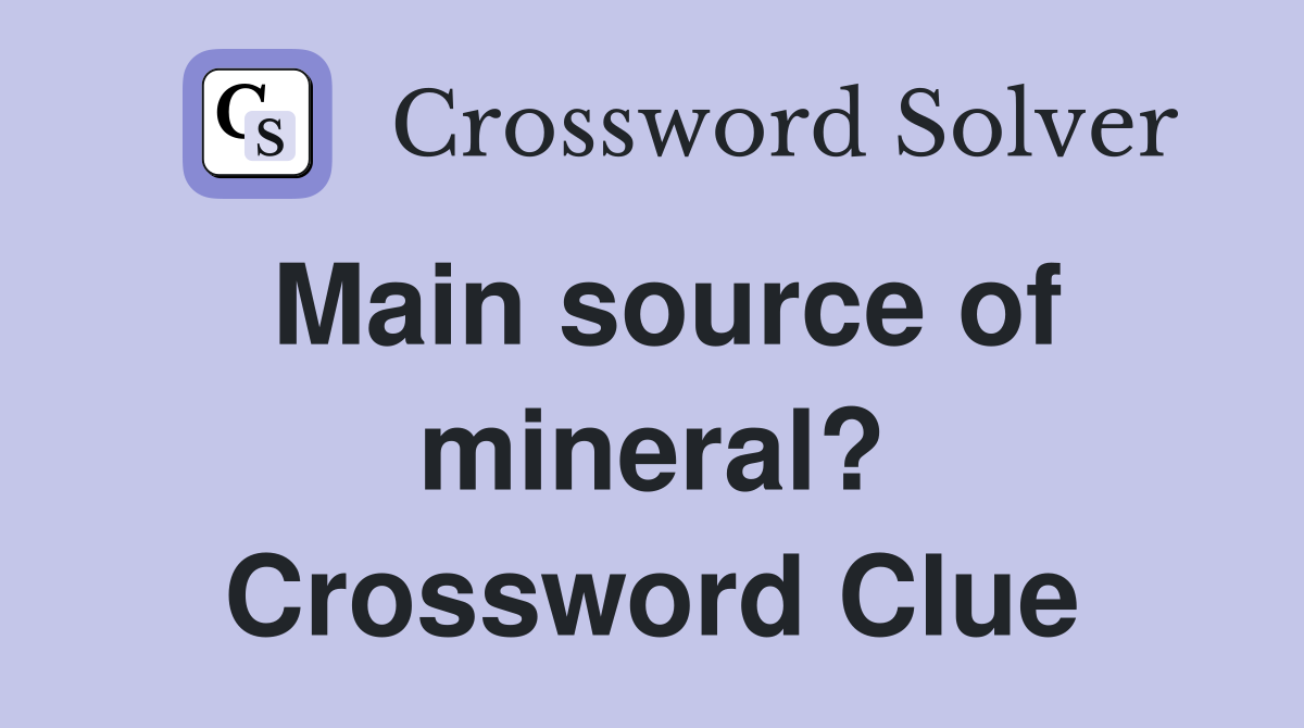 Main source of mineral? Crossword Clue