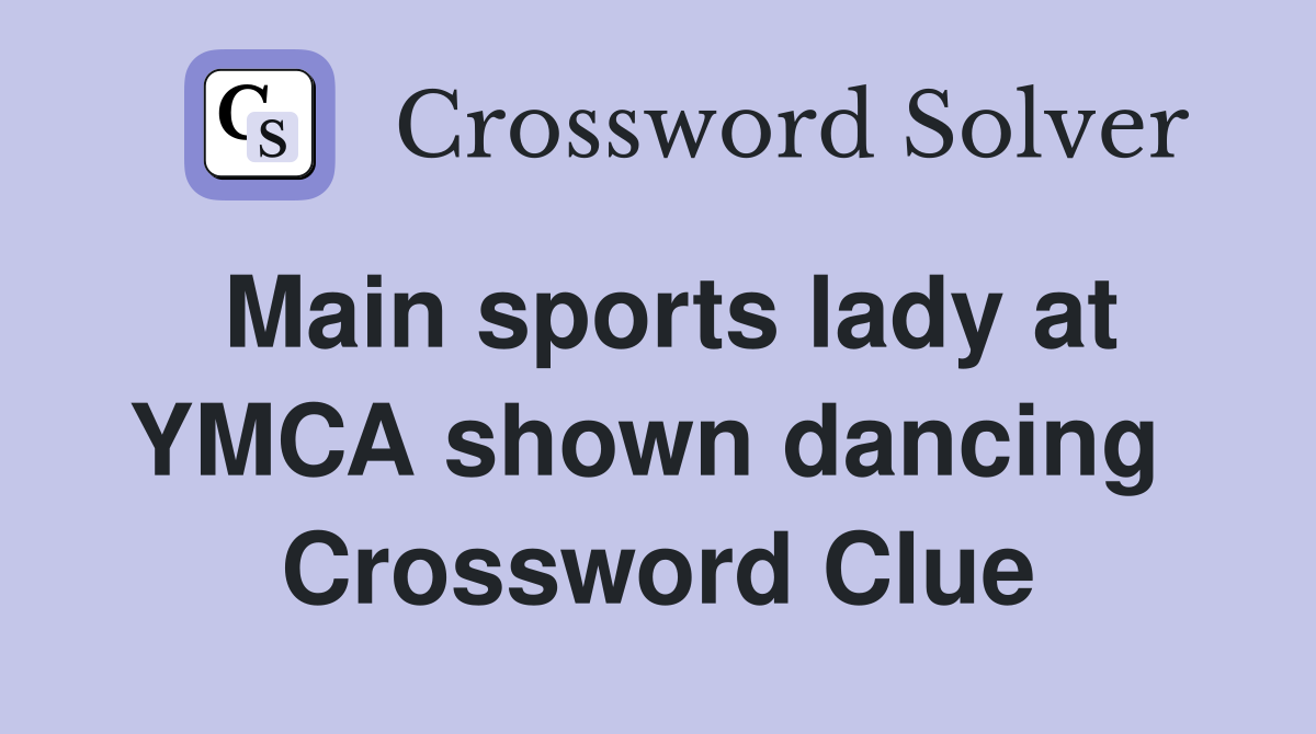 Main sports lady at YMCA shown dancing  Crossword Clue