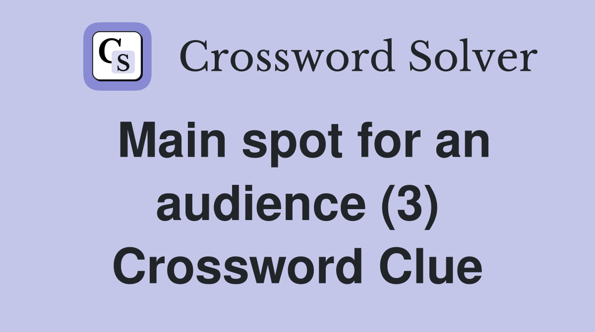 Main spot for an audience (3) Crossword Clue