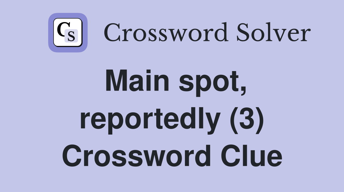 Main spot, reportedly (3) Crossword Clue