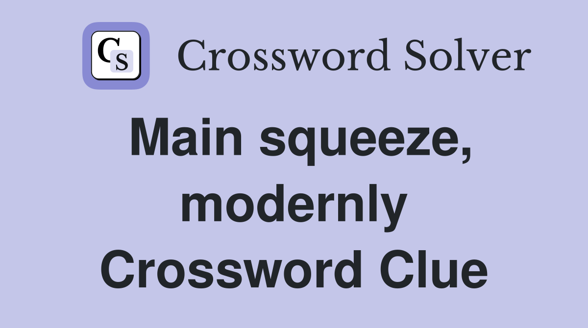 Main squeeze, modernly Crossword Clue