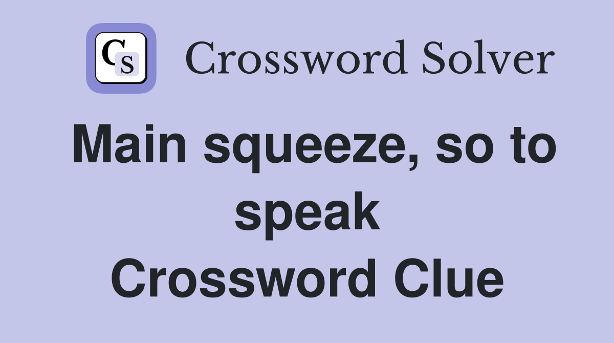 Main squeeze, so to speak Crossword Clue