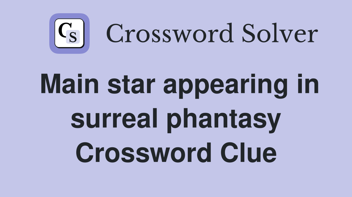 Main star appearing in surreal phantasy Crossword Clue