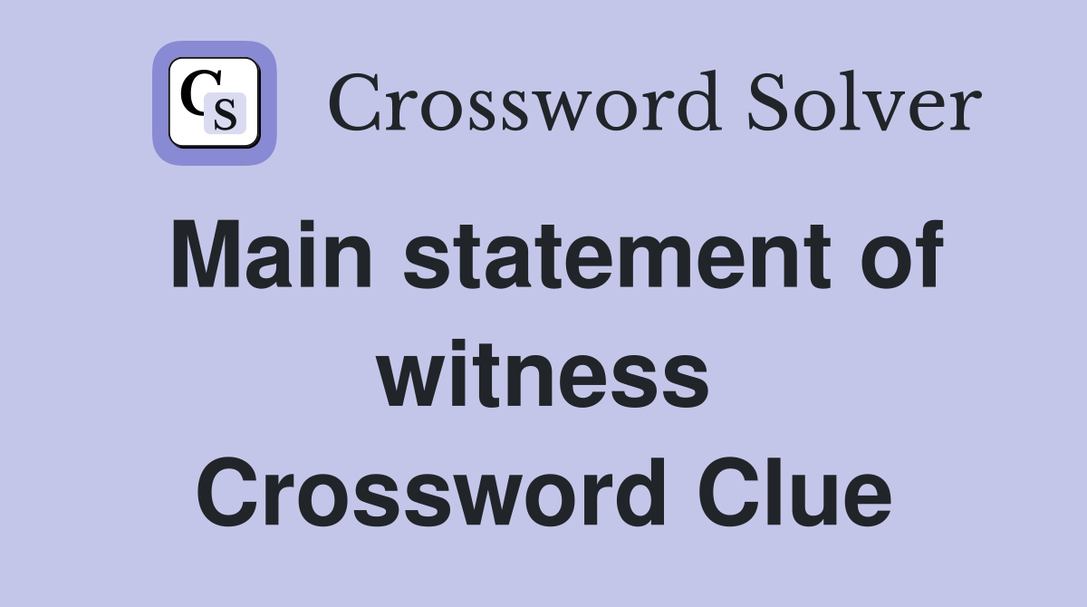 Main statement of witness Crossword Clue